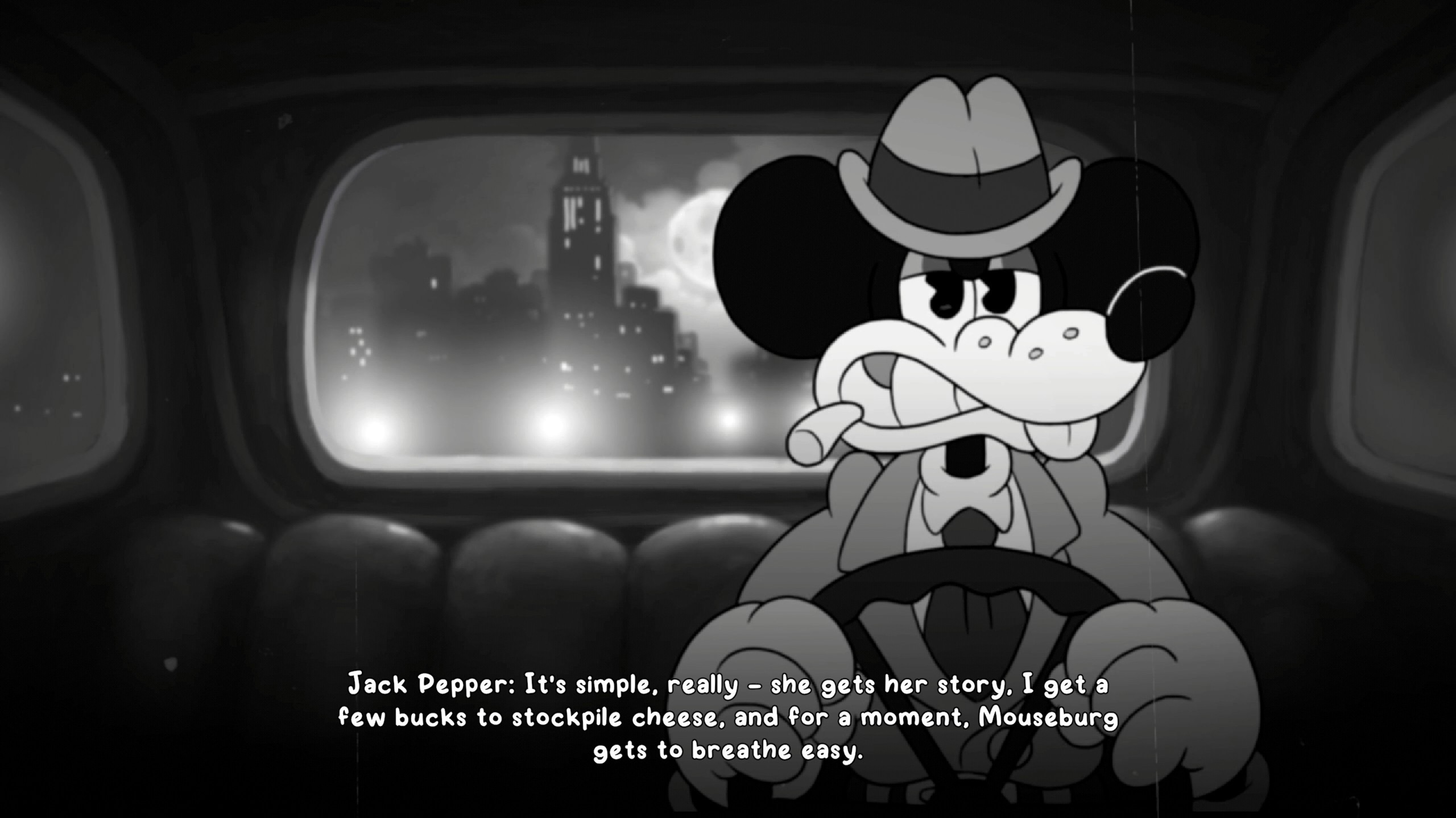 Mustavalkoinen, retrotyylinen animaatioruutu, jossa Mikki Hiirtä muistuttava hahmo, Jack Pepper, ajaa autoa yöllisessä kaupungissa. Hahmolla on yllään trenssitakki ja hattu, ja hänellä on sikari suussaan. Taustalla näkyy auton takaikkunasta sumuinen suurkaupungin siluetti ja täysikuu. Kuvan alalaidassa on tekstitys: ”Jack Pepper: It’s simple, really – she gets her story, I get a few bucks to stockpile cheese, and for a moment, Mouseburg gets to breathe easy.”